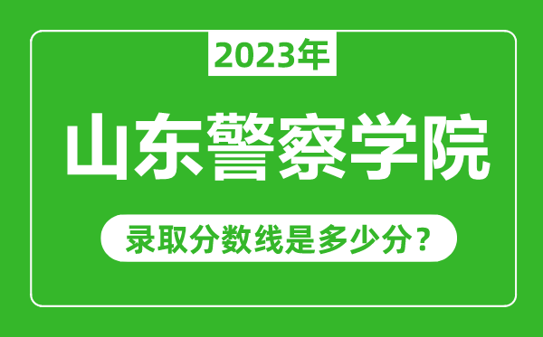 山東警察學院2023年錄取分數(shù)線是多少分(含2021-2022歷年)