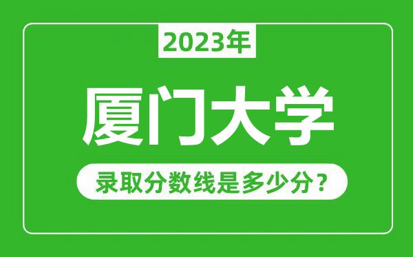 廈門大學2023年錄取分數(shù)線是多少分(含2021-2022歷年)