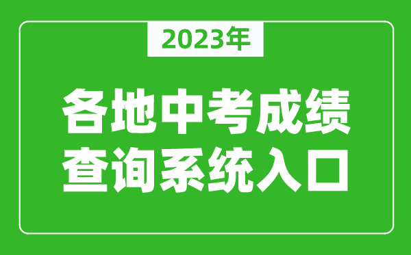 2023年全國各地中考成績查詢系統(tǒng)入口匯總(附查詢時(shí)間+查詢方法)